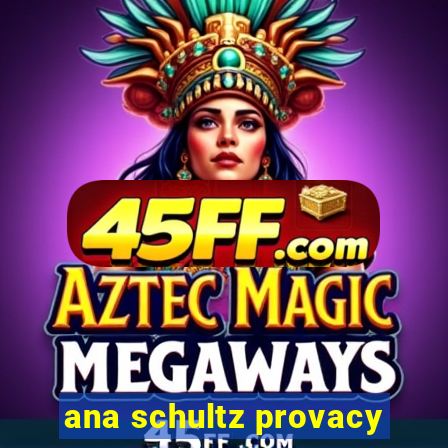 ana schultz provacy